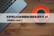 巴萨拜仁82全场回放{球探足球比分 bf.588bo.com }