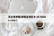 瓦拉多利德{球探足球比分 bf.588bo.com }