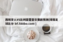 西班牙人VS比利亚雷亚尔赛前预测{球探足球比分 bf.588bo.com }