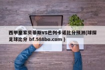 西甲皇家贝蒂斯VS巴列卡诺比分预测{球探足球比分 bf.588bo.com }